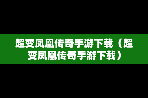 超变凤凰传奇手游下载（超变凤凰传奇手游下载）