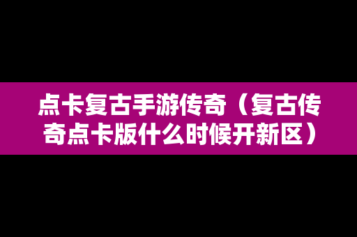 点卡复古手游传奇（复古传奇点卡版什么时候开新区）