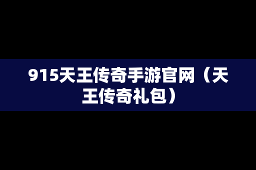 915天王传奇手游官网（天王传奇礼包）