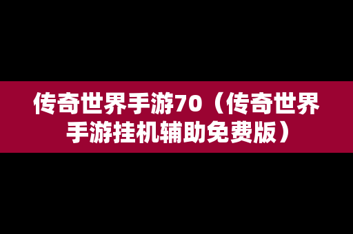 传奇世界手游70（传奇世界手游挂机辅助免费版）