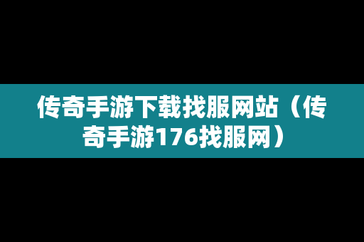 传奇手游下载找服网站（传奇手游176找服网）