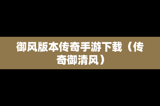 御风版本传奇手游下载（传奇御清风）