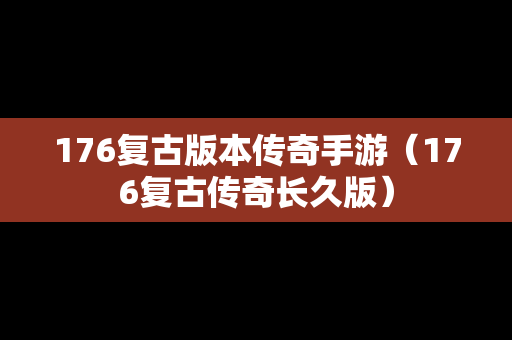 176复古版本传奇手游（176复古传奇长久版）