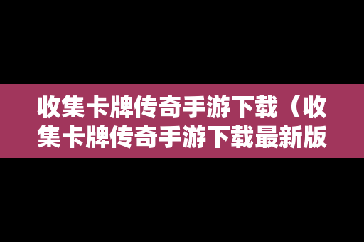 收集卡牌传奇手游下载（收集卡牌传奇手游下载最新版）