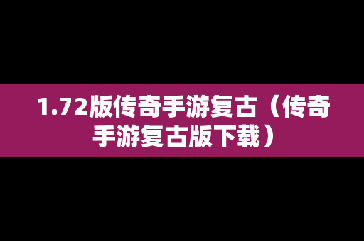 1.72版传奇手游复古（传奇手游复古版下载）