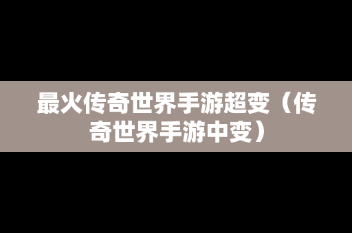 最火传奇世界手游超变（传奇世界手游中变）