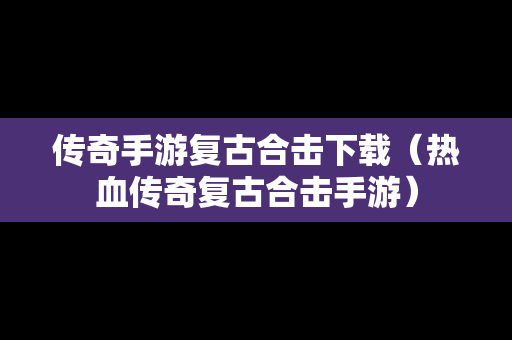 传奇手游复古合击下载（热血传奇复古合击手游）