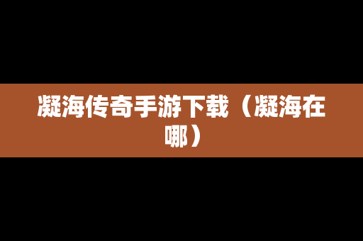 凝海传奇手游下载（凝海在哪）