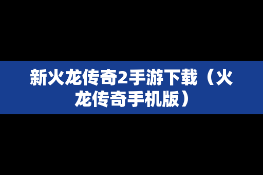 新火龙传奇2手游下载（火龙传奇手机版）
