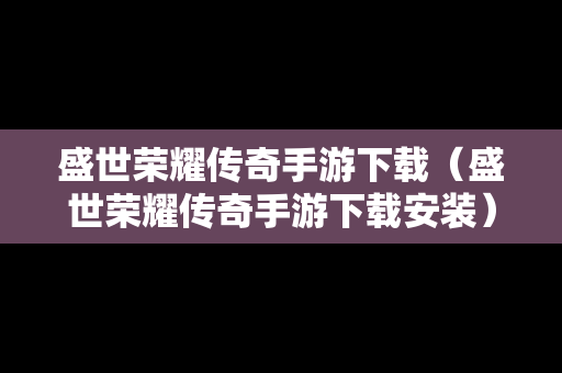 盛世荣耀传奇手游下载（盛世荣耀传奇手游下载安装）