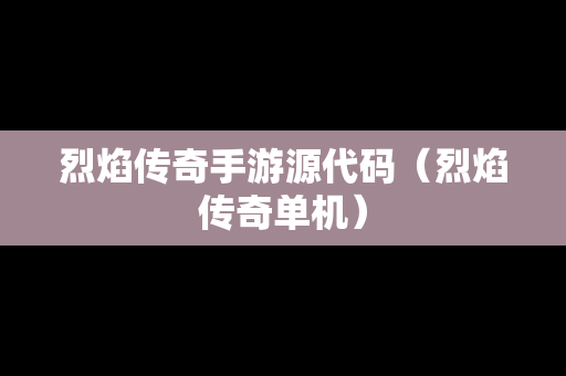 烈焰传奇手游源代码（烈焰传奇单机）
