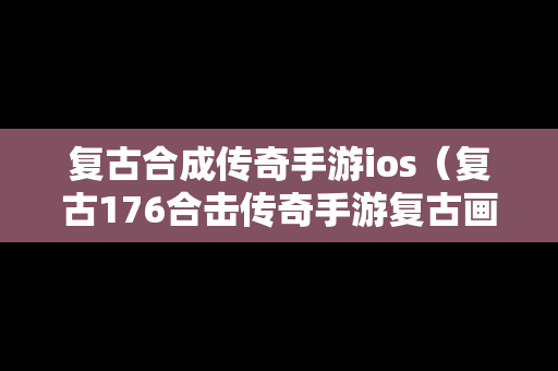 复古合成传奇手游ios（复古176合击传奇手游复古画面）