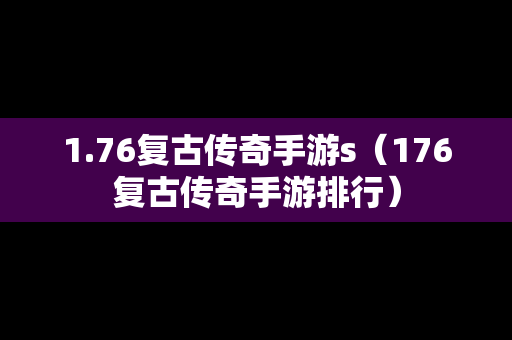 1.76复古传奇手游s（176复古传奇手游排行）