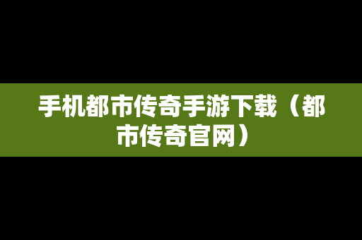 手机都市传奇手游下载（都市传奇官网）
