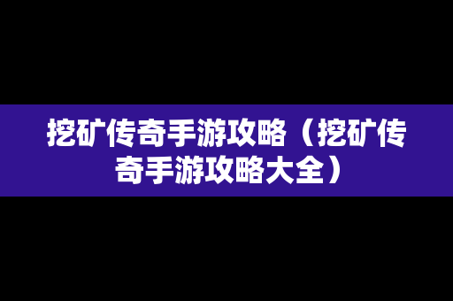 挖矿传奇手游攻略（挖矿传奇手游攻略大全）